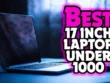 Top 17-Inch Laptops Under 1000 by wgap