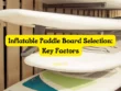Inflatable Paddle Board Selection Key Factors