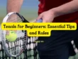 Tennis for Beginners Essential Tips and Rules