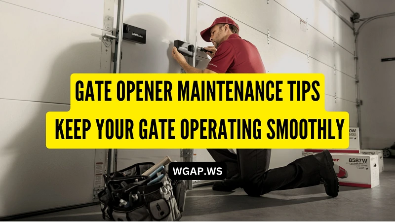Gate Opener Maintenance Tips: Keep Your Gate Operating Smoothly