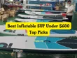 Best Inflatable SUP Under 600 Top Picks